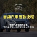 當鋪汽車借款流程：申辦汽車借款免留車流程中條件、額度與利息要注意什麼？