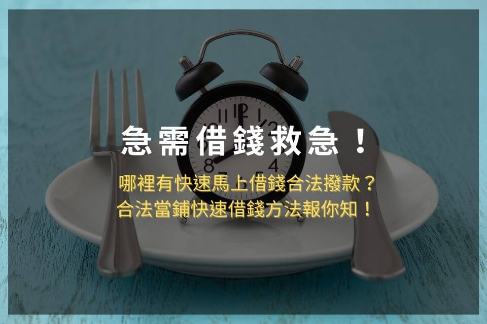 急需借錢救急！哪裡有快速馬上借錢合法撥款？合法當鋪快速借錢方法報你知！