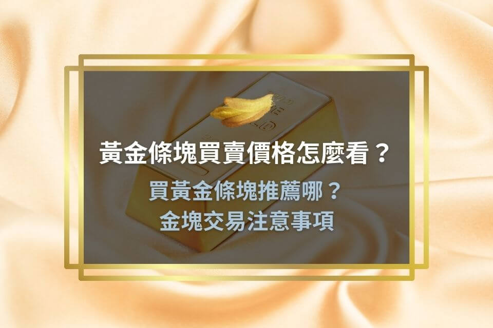 黃金條塊買賣價格怎麼看？買黃金條塊推薦哪？金塊交易注意事項