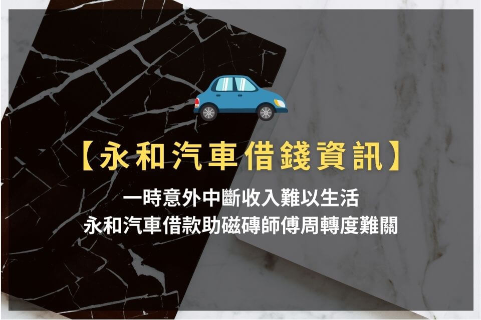 一時意外中斷收入難以生活，永和汽車借款助磁磚師傅周轉度難關