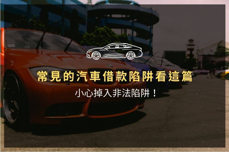 常見的汽車借款陷阱看這篇，小心掉入非法陷阱！