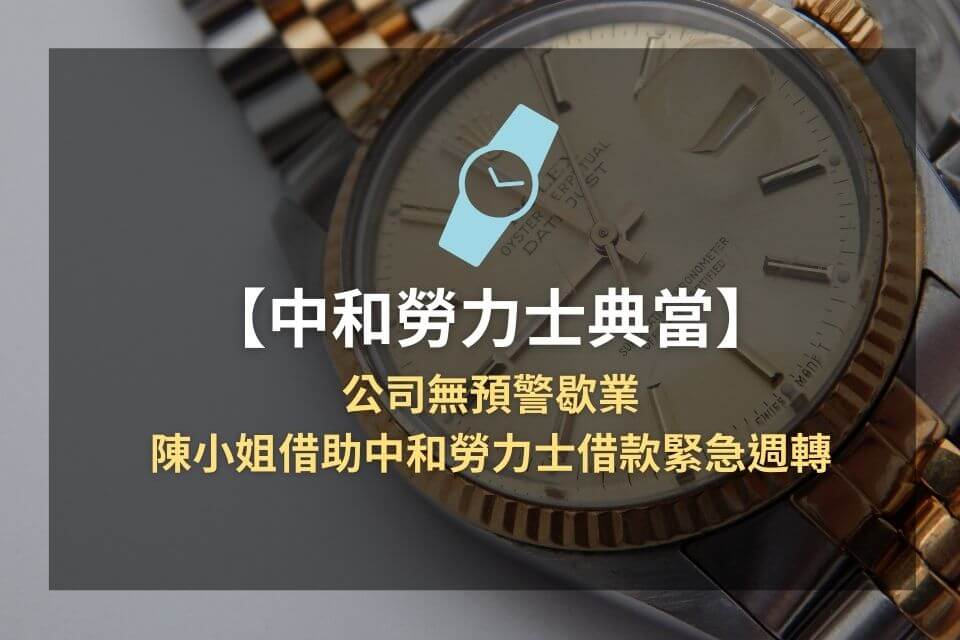 公司無預警歇業，陳小姐借助中和勞力士借款緊急週轉