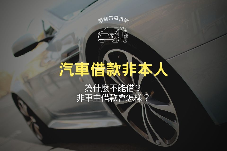 汽車借款非本人，為什麼不能借？非車主借款會怎樣？