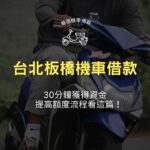 板橋機車借款30分鐘獲得資金,提高額度流程看這篇!