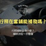 行照在當鋪能補發嗎？行照補辦要帶什麼？補辦流程一次看懂