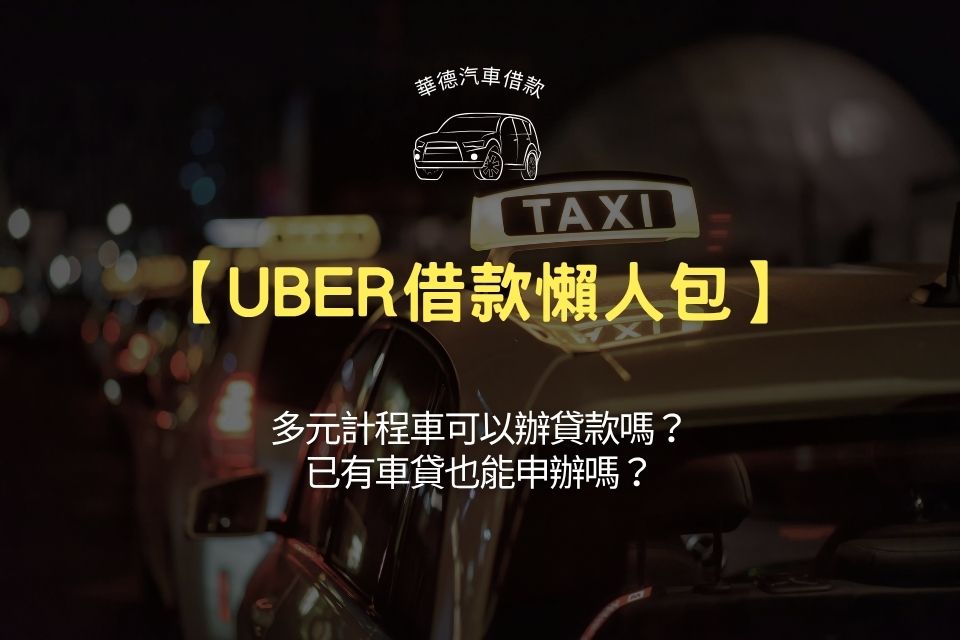 【Uber借款懶人包】多元計程車可以辦貸款嗎?已有車貸也能申辦嗎?